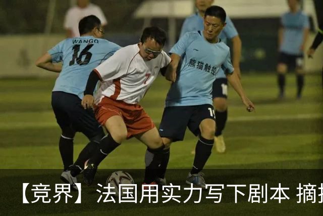 【竞界】法国用实力写下剧本 摘掉黑白面具的裁判