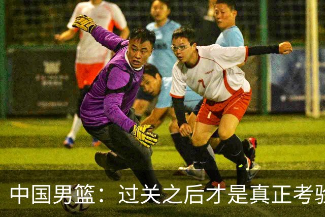 中国男篮：过关之后才是真正考验