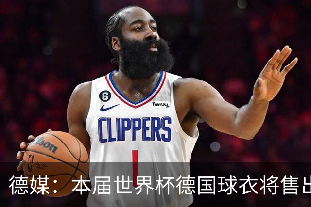 德媒：本届世界杯德国球衣将售出超过300万件，创造历史纪录