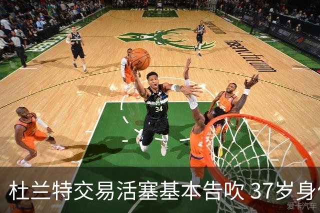 杜兰特交易活塞基本告吹 37岁身价市场遇冷