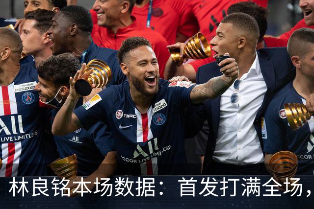 林良铭本场数据：首发打满全场，2进球1中柱+造点后亲自主罚被扑