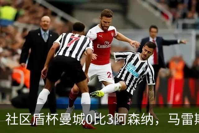 社区盾杯曼城0比3阿森纳，马雷斯卡首秀受质疑