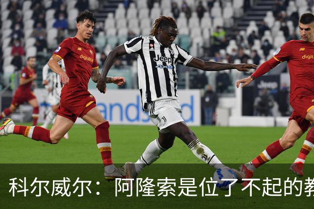 科尔威尔：阿隆索是位了不起的教练；我们有能力争夺英超冠军