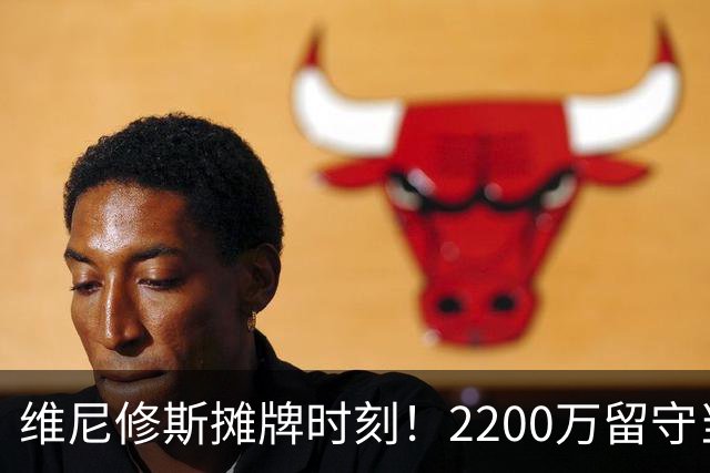 维尼修斯摊牌时刻！2200万留守当二把手，还是1.5亿转投英超？