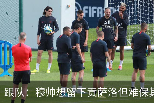跟队：穆帅想留下贡萨洛但难保其出场时间；马斯坦托诺将离队