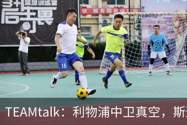 TEAMtalk：利物浦中卫真空，斯通斯等英超铁卫进入引援雷达
